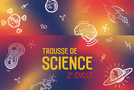 PRÉCOMMANDE - Trousse de science 2e cycle